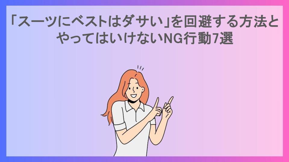 「スーツにベストはダサい」を回避する方法とやってはいけないNG行動7選